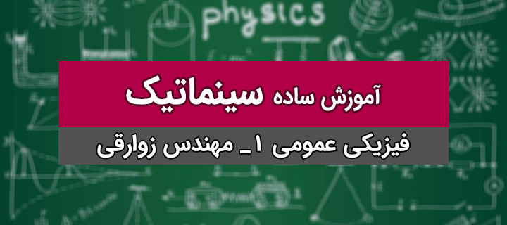 آموزش فیزیک عمومی 1؛ سینماتیک با مهندس زوارقی؛ جلسه 1