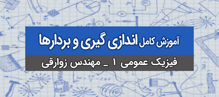 آموزش فیزیک عمومی 1: اندازه گیری و بردارها به همراه حل تمرین با مهندس زوارقی