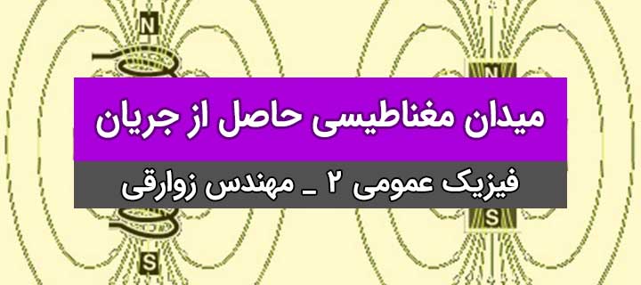 میدان مغناطیسی حاصل از جریان؛ فیزیک عمومی 2 با مهندس زوارقی