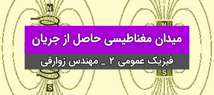 میدان مغناطیسی حاصل از جریان؛ فیزیک عمومی 2 با مهندس زوارقی