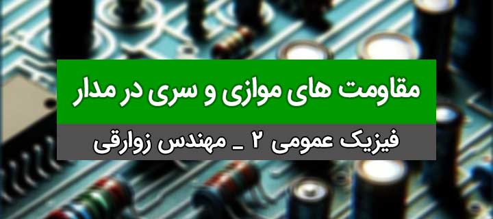 مقاومت های موازی و سری در مدار؛ فیزیک عمومی 2؛ جلسه 2