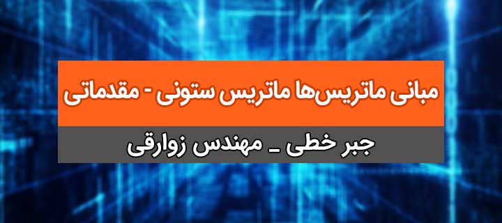 آموزش کامل جبر خطی؛ مبانی ماتریس‌ها؛ ماتریس ستونی - مقدماتی؛ جلسه 8