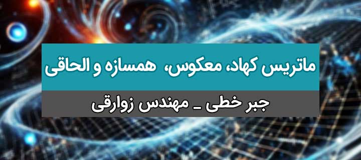آموزش ماتریس کهاد، معکوس، همسازه و الحاقی؛ آموزش آسان جبر خطی؛ فصل دوم؛ جلسه 6