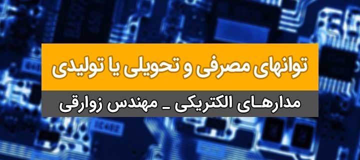 آموزش کامل مدارهای الکتریکی؛ توانهای مصرفی و تحویلی یا تولیدی؛ جلسه 9؛ فصل اول