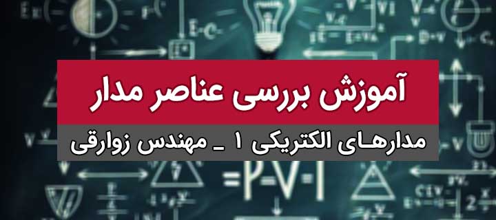 بررسی عناصر مدار؛ آموزش مدار الکتریکی 1؛ فصل 4؛ جلسه 5
