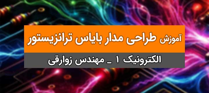 آموزش الکترونیک 1؛ طراحی مدار بایاس ترانزیستور؛ جلسه 1؛ بخش اول